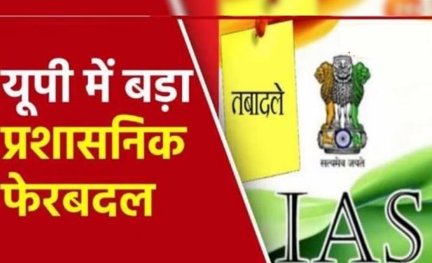 यूपी में प्रशासनिक फेरबदल, कई वरिष्ठ आईएएस अधिकारियों का हुआ तबादला, देखें लिस्ट