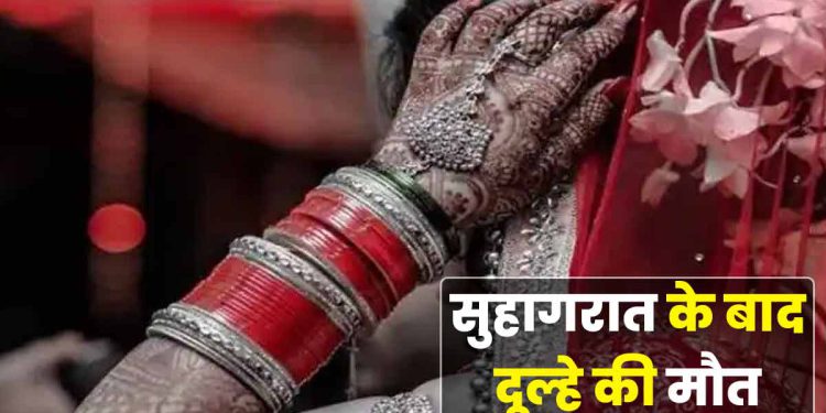 शादी के दूसरे दिन दूल्हे की मौत, हाथों की मेहंदी उतरने से पहले विधवा हो गई दुल्हन, दोनों परिवारों में मचा कोहराम