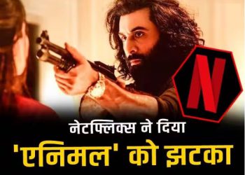 ‘एनिमल’ को लगा बड़ा झटका! अब नेटफ्लिक्स पर रिलीज नहीं होगा फिल्म का Uncut वर्जन, जानें पूरा मामला