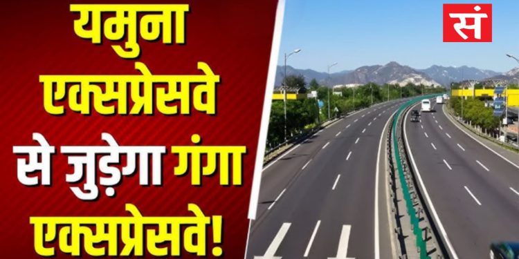 गंगा एक्सप्रेसवे से जुड़ेगा यमुना एक्सप्रेसवे, नोएडा एयरपोर्ट और फिल्म सिटी की कनेक्टिविटी होगी मजबूत