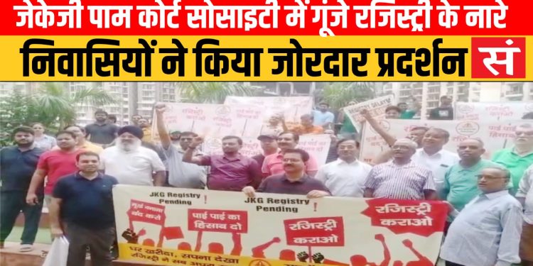 जेकेजी पाम कोर्ट सोसाइटी में गूंजे रजिस्ट्री के नारे, निवासियों ने किया जोरदार प्रदर्शन