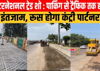 यूपी इंटरनेशनल ट्रेड शो : पार्किंग से ट्रैफिक तक हाईटेक होंगे इंतजाम, रूस होगा कंट्री पार्टनर