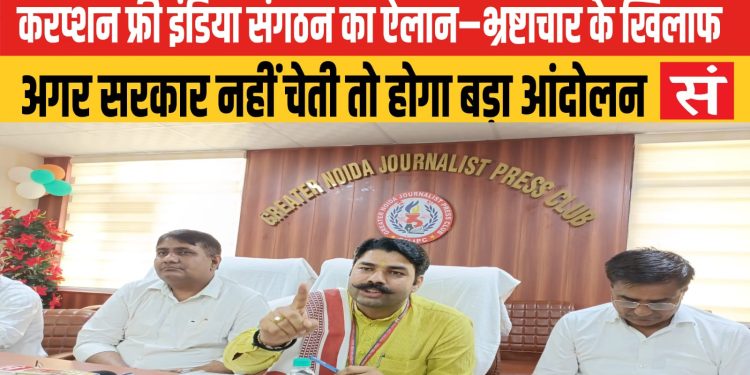 करप्शन फ्री इंडिया संगठन का ऐलान – भ्रष्टाचार के खिलाफ अगर सरकार नहीं चेती तो होगा बड़ा आंदोलन